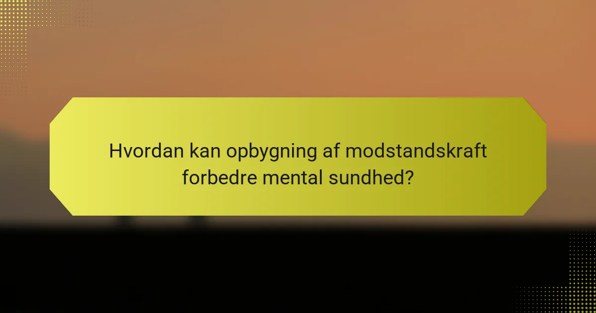 Hvordan kan opbygning af modstandskraft forbedre mental sundhed?