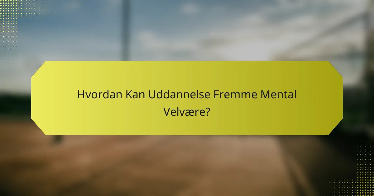 Hvordan Kan Uddannelse Fremme Mental Velvære?