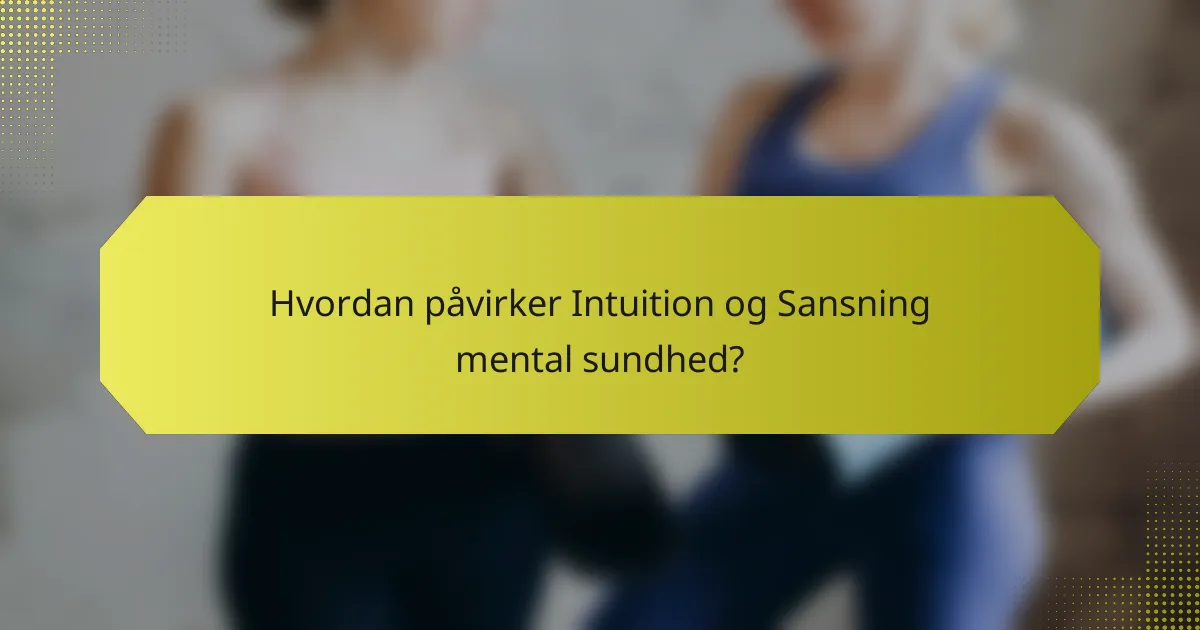 Hvordan påvirker Intuition og Sansning mental sundhed?