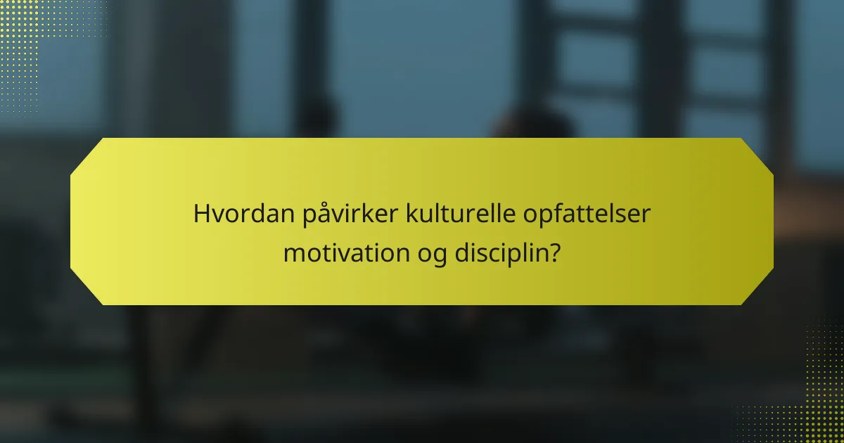 Hvordan påvirker kulturelle opfattelser motivation og disciplin?